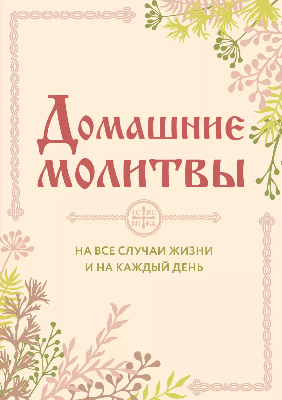 Булгакова Ирина Вячеславовна - Домашние молитвы. На все случаи жизни и на каждый день