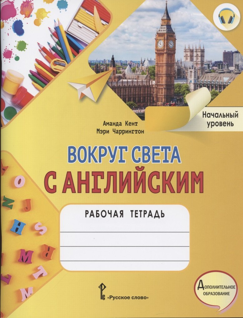 

Вокруг света с английским. Рабочая тетрадь к учебному пособию А. Кент и М. Чаррингтон по английскому языку для дополнительного образования. Начальный уровень