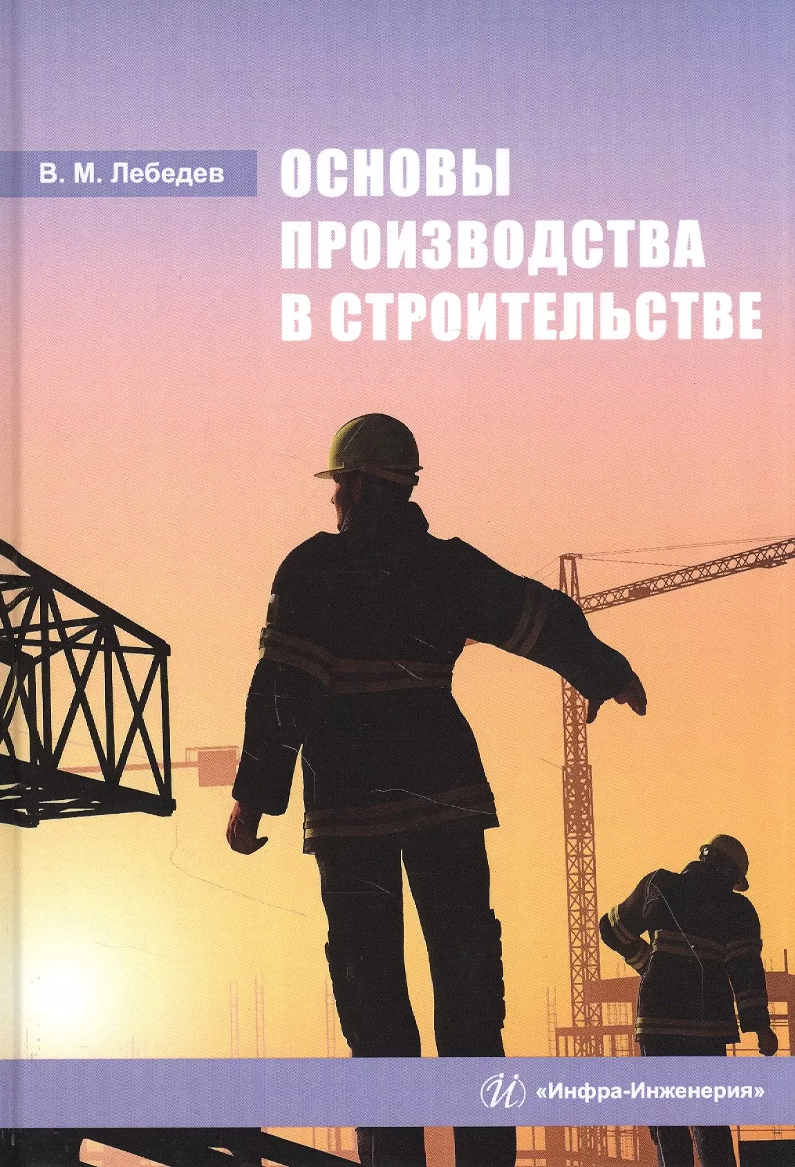 Лебедев Владимир Михайлович - Основы производства в строительстве: Учебное пособие