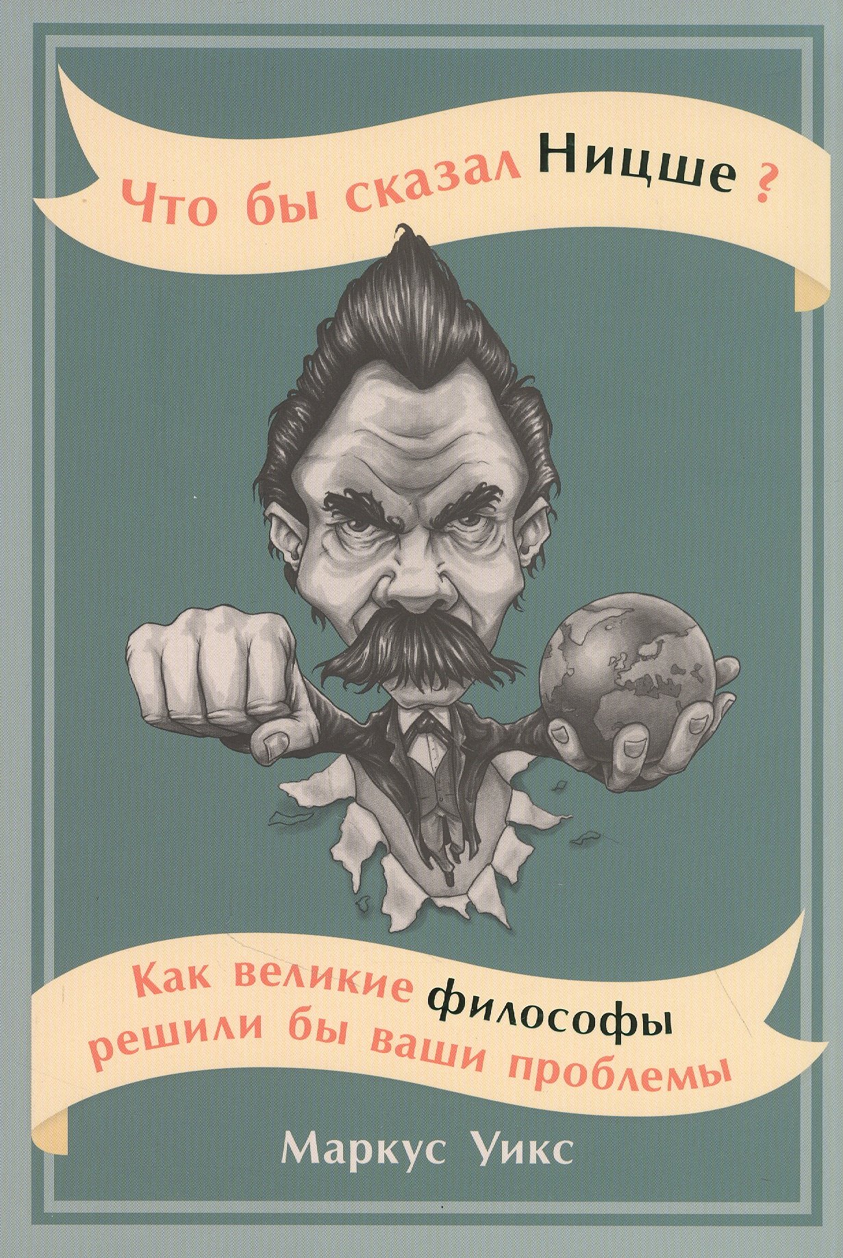 

Что бы сказал Ницше: Как великие философы решили бы ваши проблемы