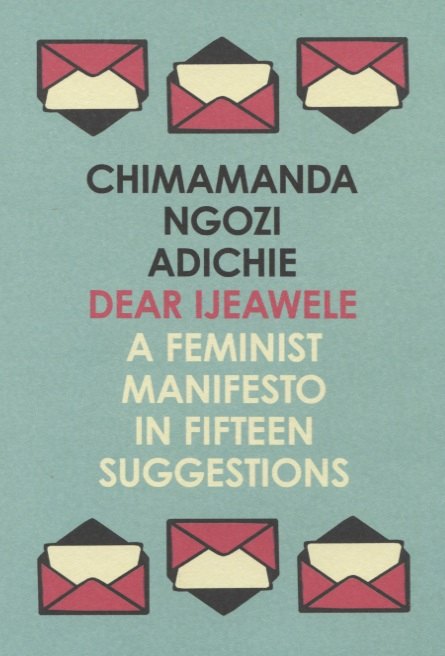 

Dear Ijeawele, or a Feminist Manifesto in Fifteen Suggestions