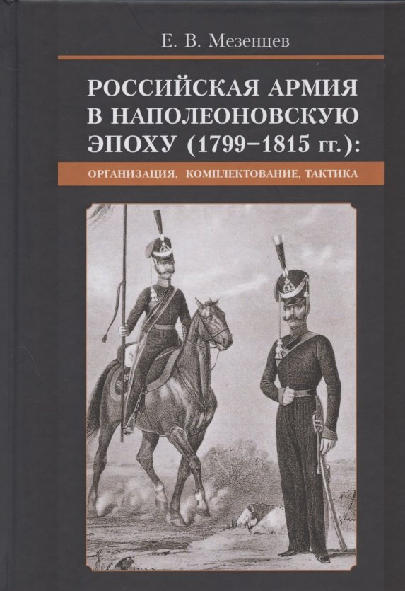 

Российская армия в наполеоновскую эпоху (1799-1815 гг.): организация, комплектование, тактика: монография