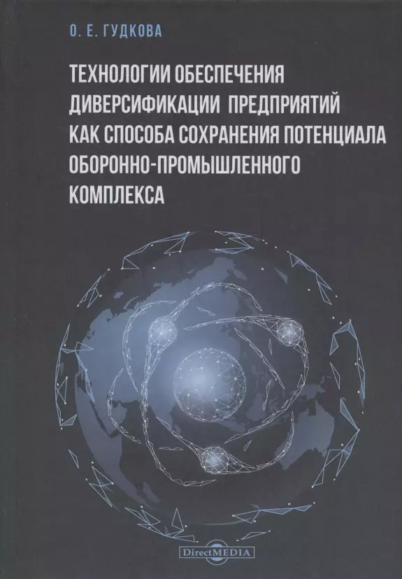 Гудкова Оксана Евгеньевна - Технологии обеспечения диверсификации предприятий как способа сохранения потенциала оборонно-промышленного комплекса: монография