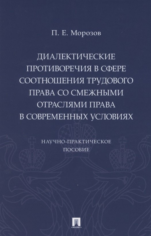 

Диалектические противоречия в сфере соотношения трудового права со смежными отраслями права в современных условиях.. Научно-практическое пособие