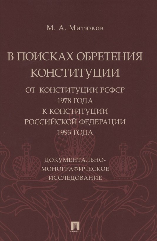 

В поисках обретения Конституции: от Конституции РСФСР 1978 года к Конституции РФ 1993 года. Документально-монографическое исследование