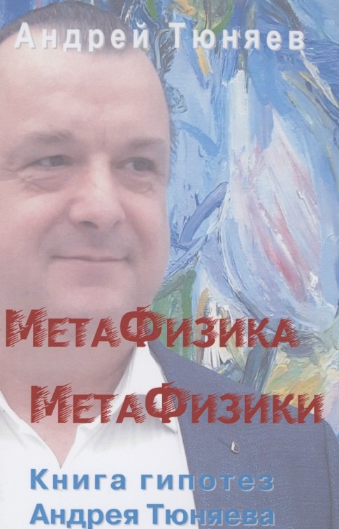 

Метафизика метафизики. Гипотезы Андрея Тюняева
