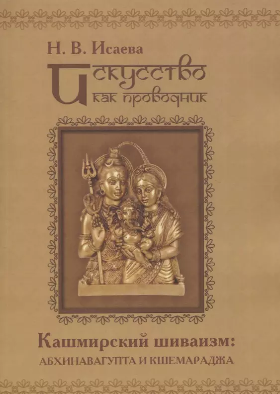 Исаева Наталья Васильевна - Искусство как проводник. Кашмирский шиваизм: Абхинавагупта и Кшемараджа (в сравнении с некоторыми па