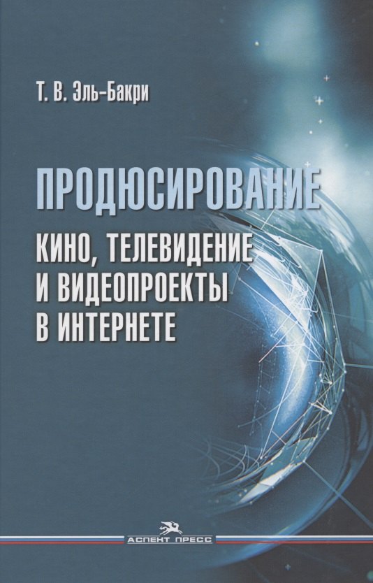 

Продюсирование. Кино, телевидение и видеопроекты в Интернете. Учебное пособие