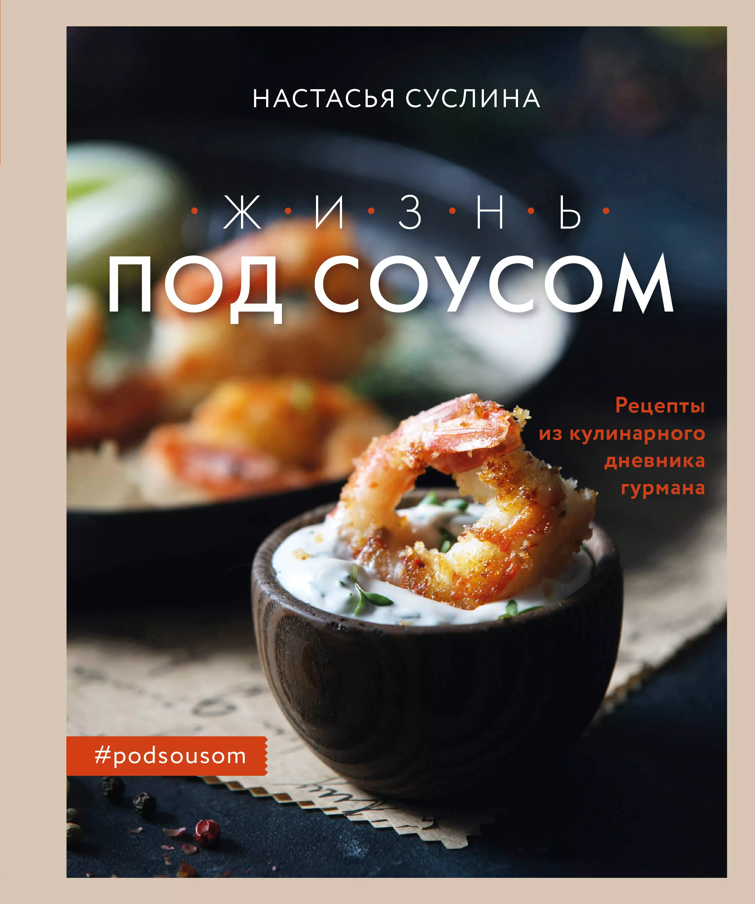 Суслина Настасья - Жизнь под соусом. Рецепты из кулинарного дневника гурмана