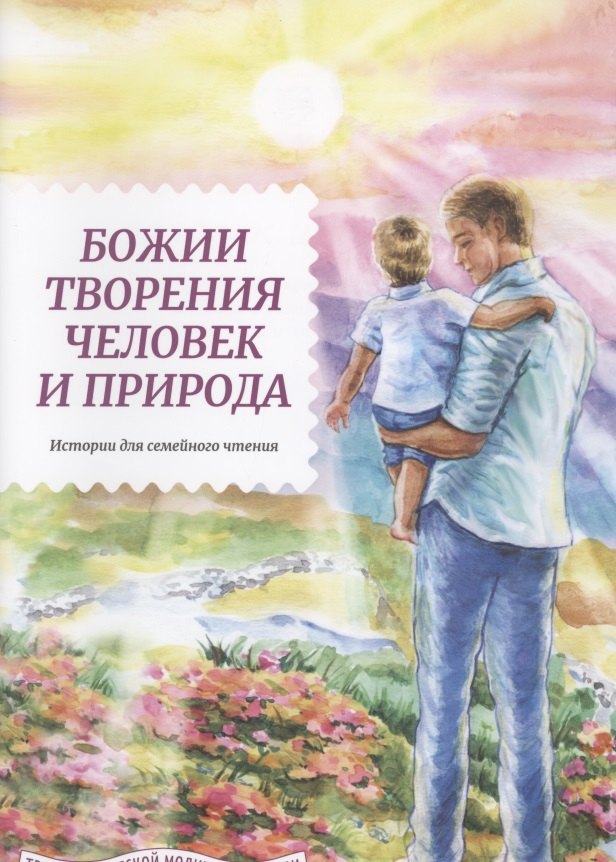 

Божии творения - человек и природа. Истории для семейного чтения