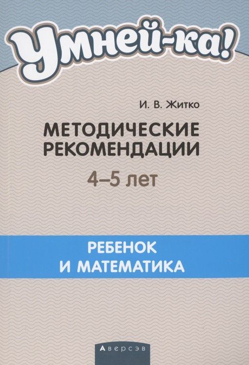 

Умней-ка. 4-5 лет. Методические рекомендации. Ребенок и математика