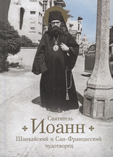 

Святитель Иоанн, Шанхайский и Сан-Францисский чудотворец. Жизнь и чудеса