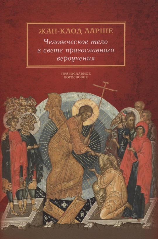 Ларше Жан-Клод - Человеческое тело в свете православного вероучения