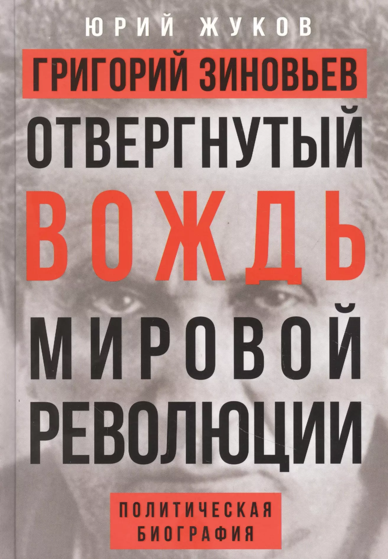 Жуков Юрий Николаевич - Григорий Зиновьев. Отвергнутый вождь мировой революции. Политическая биография