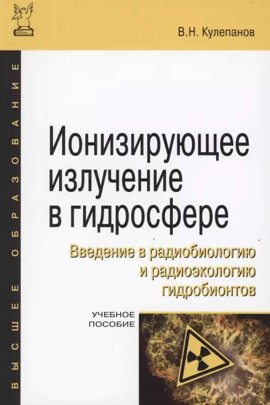 Кулепанов Владимир Николаевич - Ионизирующее излучение в гидросфере. Введение в радиобиологию и радиоэкологию гидробионтов. Учебное пособие