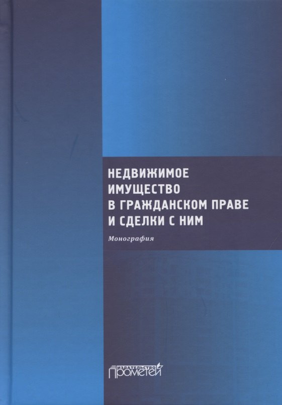 

Недвижимое имущество в гражданском праве и сделки с ним. Монография