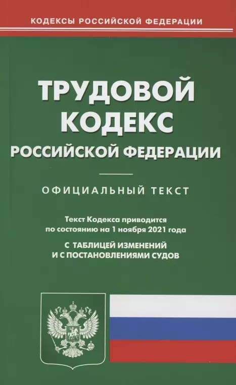  - Трудовой кодекс Российской Федерации. Официальный текст. Текст Кодекса приводится по состоянию на 1 ноября 2021 года. С таблицей изменений и с постановлениями судов