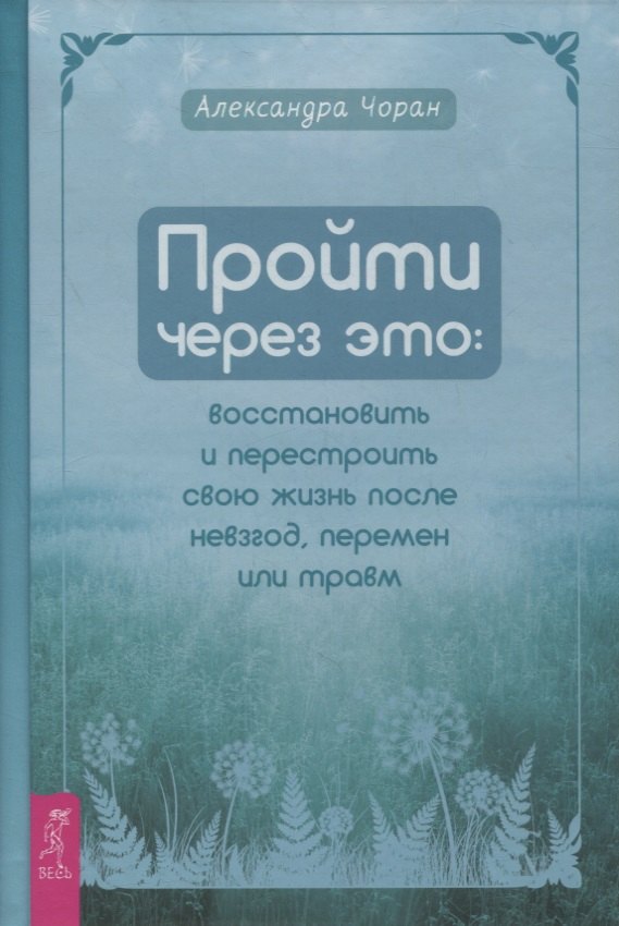 

Пройти через это: восстановить и перестроить свою жизнь после невзгод, перемен или травм