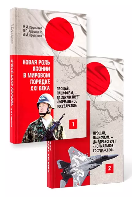 Крупянко М., Арешидзе Л., Крупянко И. - Новая роль Японии в мировом порядке XXI века: прощай, пацифизм, - да здравствует «нормальное государство» (комплект из 2-х книг)