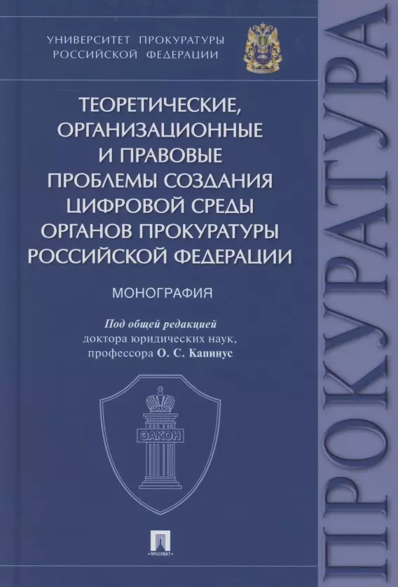 Капинус Оксана Сергеевна - Теоретические, организационные и правовые проблемы создания цифровой среды органов прокуратуры Российской Федерации. Монография