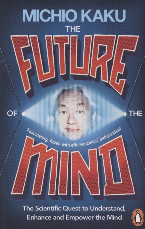 

The Future of the Mind. The Scientific Quest To Understand, Enhance and Empower the Mind