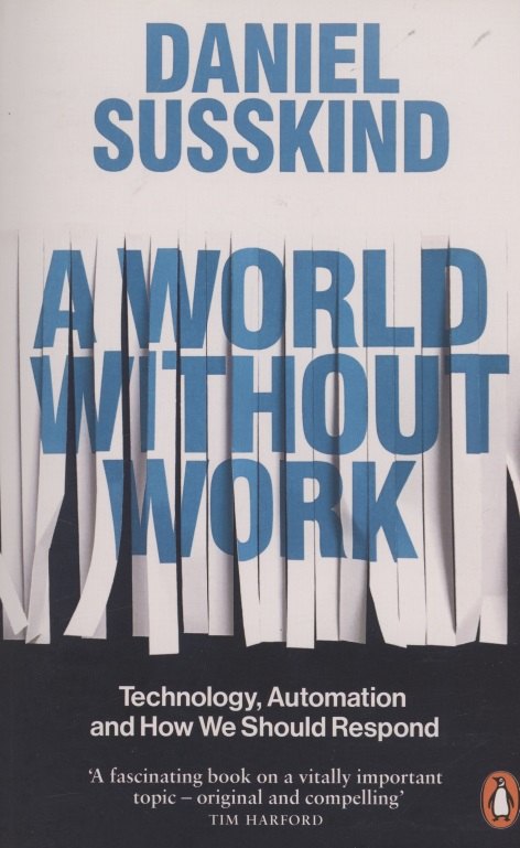 

A World Without Work. Technology, Automation and How We Should Respond