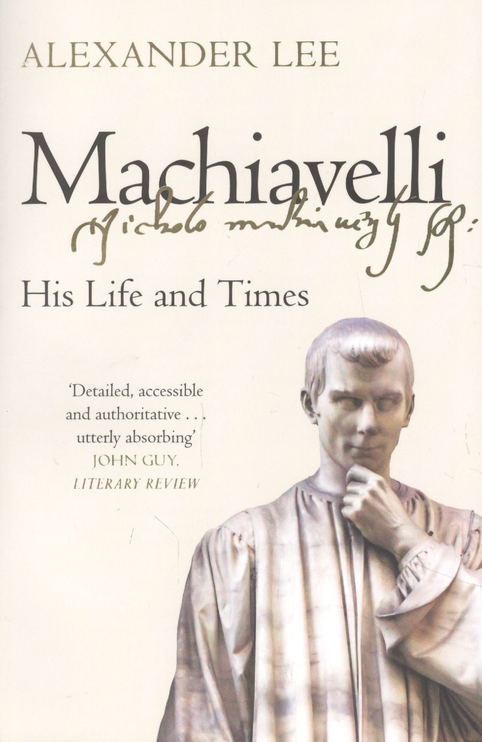 Ли Александр - Machiavelli: His Life and Times