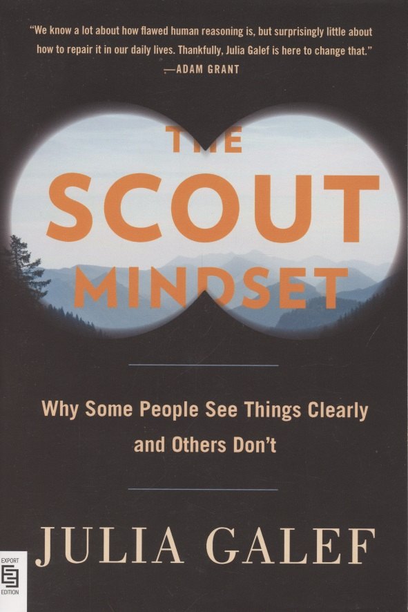 

The Scout Mindset. Why Some People See Things Clearly and Others Don't