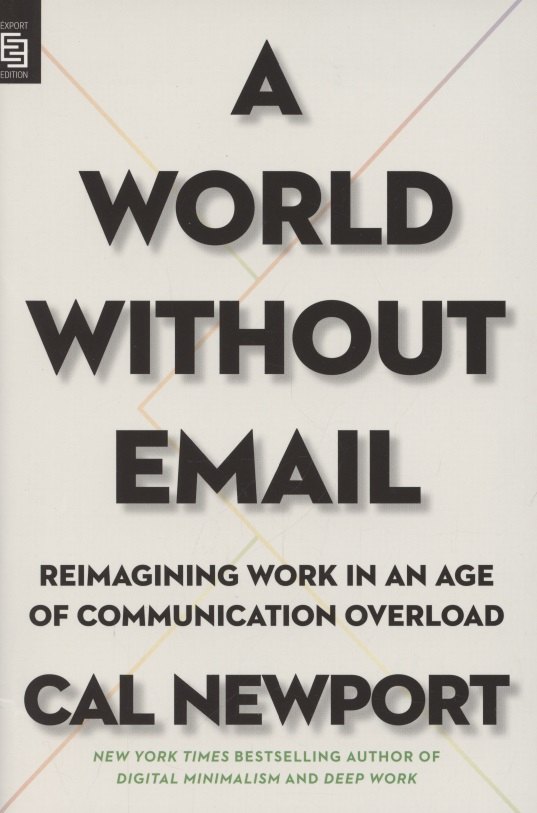 

A World Without Email. Reimagining Work in an Age of Communication Overload