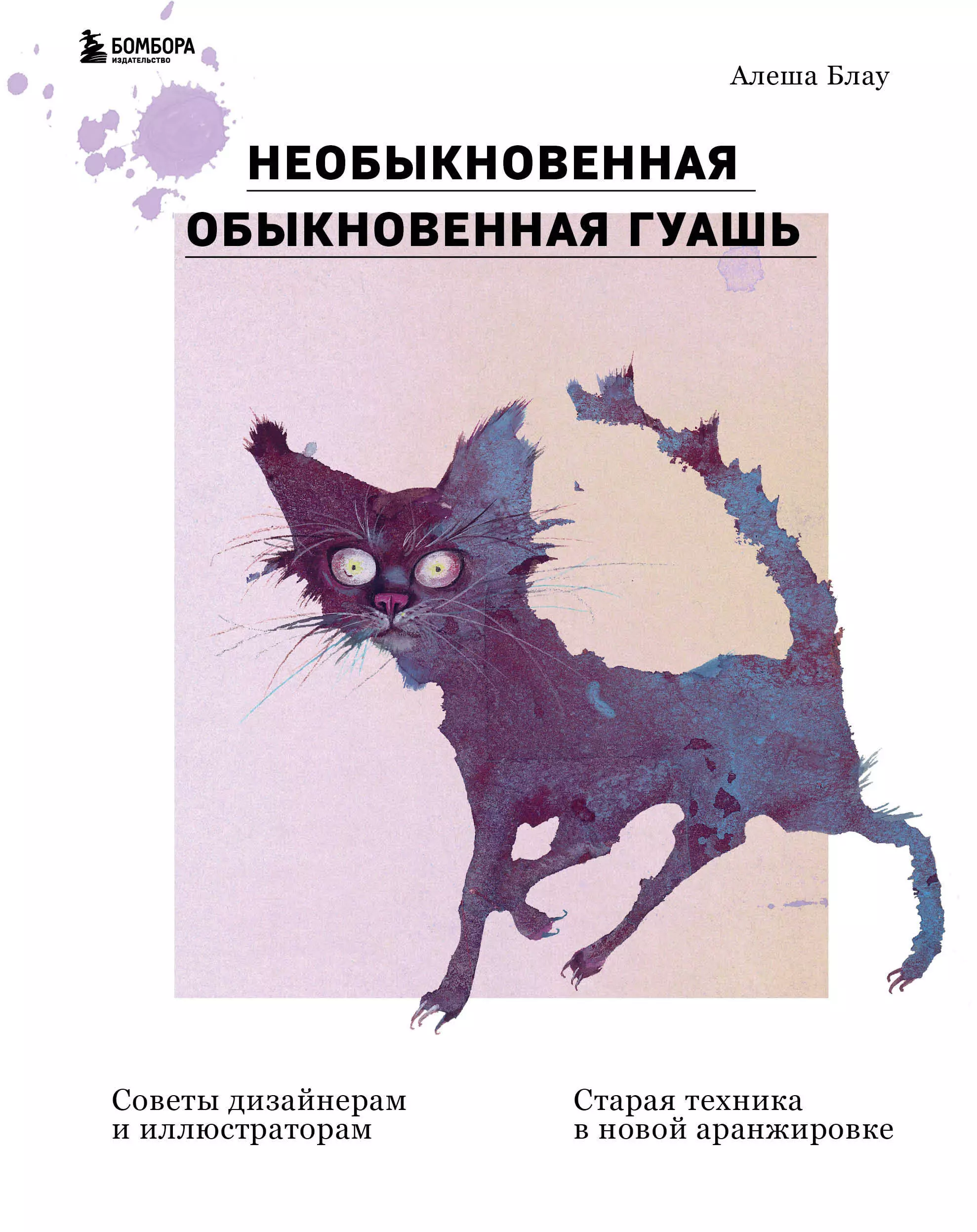 Блау А. - Необыкновенная обыкновенная гуашь. Старая техника в новой аранжировке. Советы дизайнерам и иллюстраторам