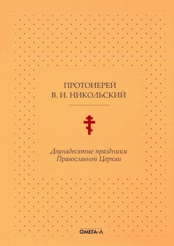

Двунадесятые праздники Православной Церкви, или Цветник церковного сада