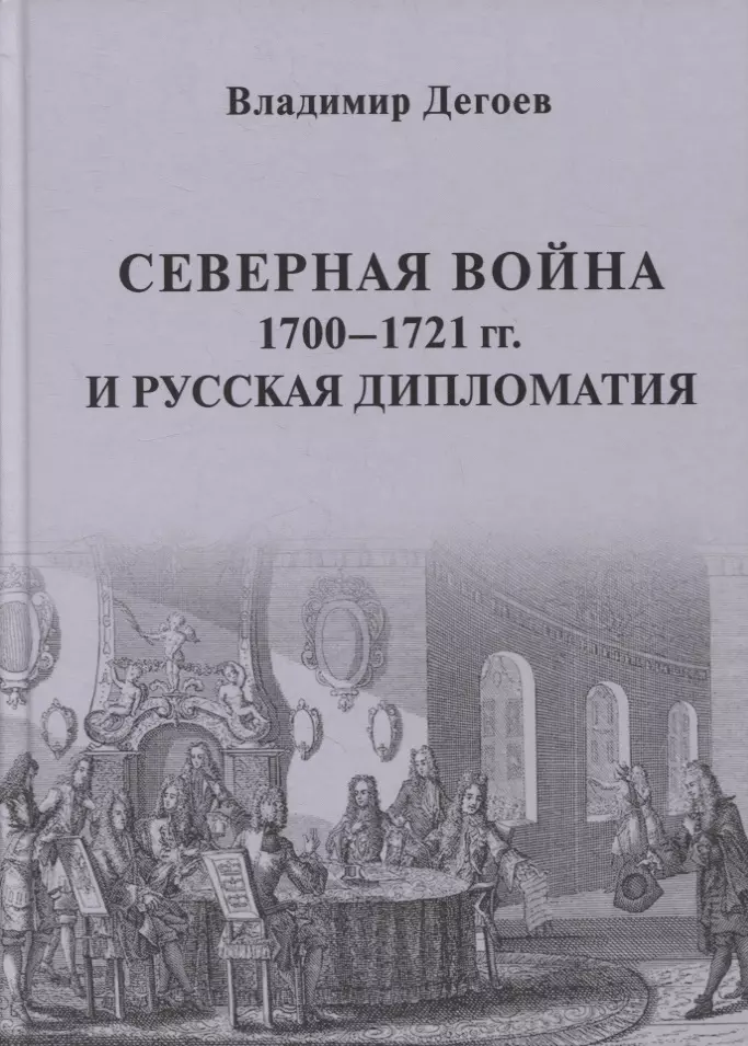 Дегоев Владимир Владимирович - Северная война 1700-1721 гг. и русская дипломатия: Научное издание