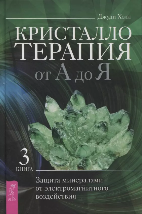 Холл Джуди - Кристаллотерапия от А до Я. Защита минералами от электромагнитного воздействия. Книга 3