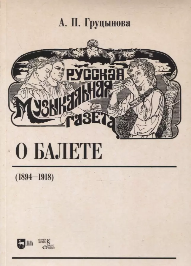 Груцынова Анна Петровна - Русская музыкальная газета о балете (1894–1918)