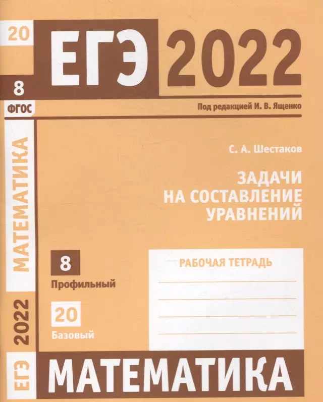 Шестаков Сергей Алексеевич - ЕГЭ 2022. Математика. Задачи на составление уравнений. Задача 8 (профильный уровень). Задача 20 (базовый уровень). Рабочая тетрадь