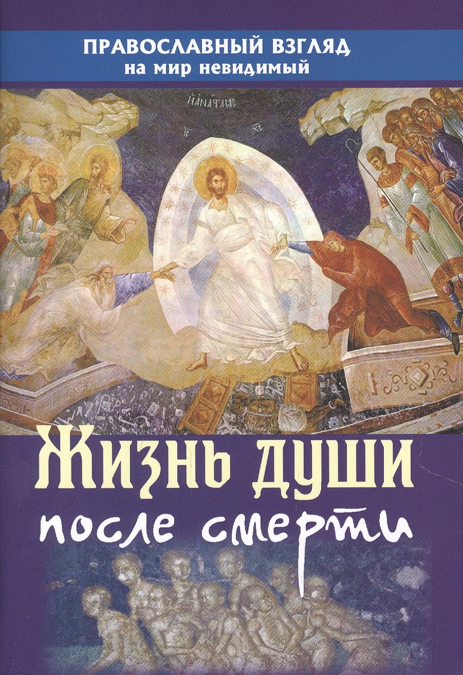 

Жизнь души после смерти Православный взгляд на мир невидимый (м)