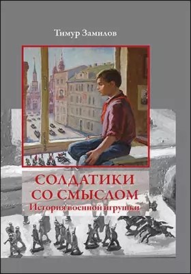

Солдатики со смыслом. История военной игрушки: научно-популярное издание