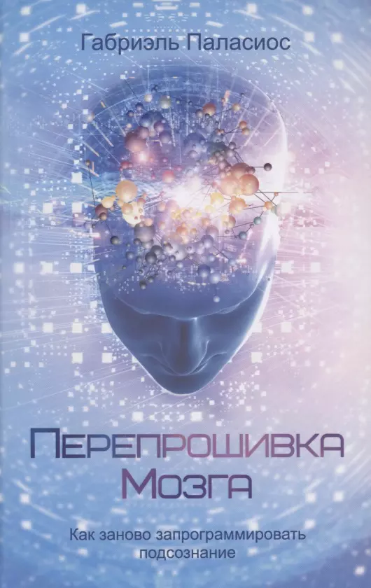 Паласиос Габриэль - Перепрошивка мозга: как заново запрограммировать подсознание