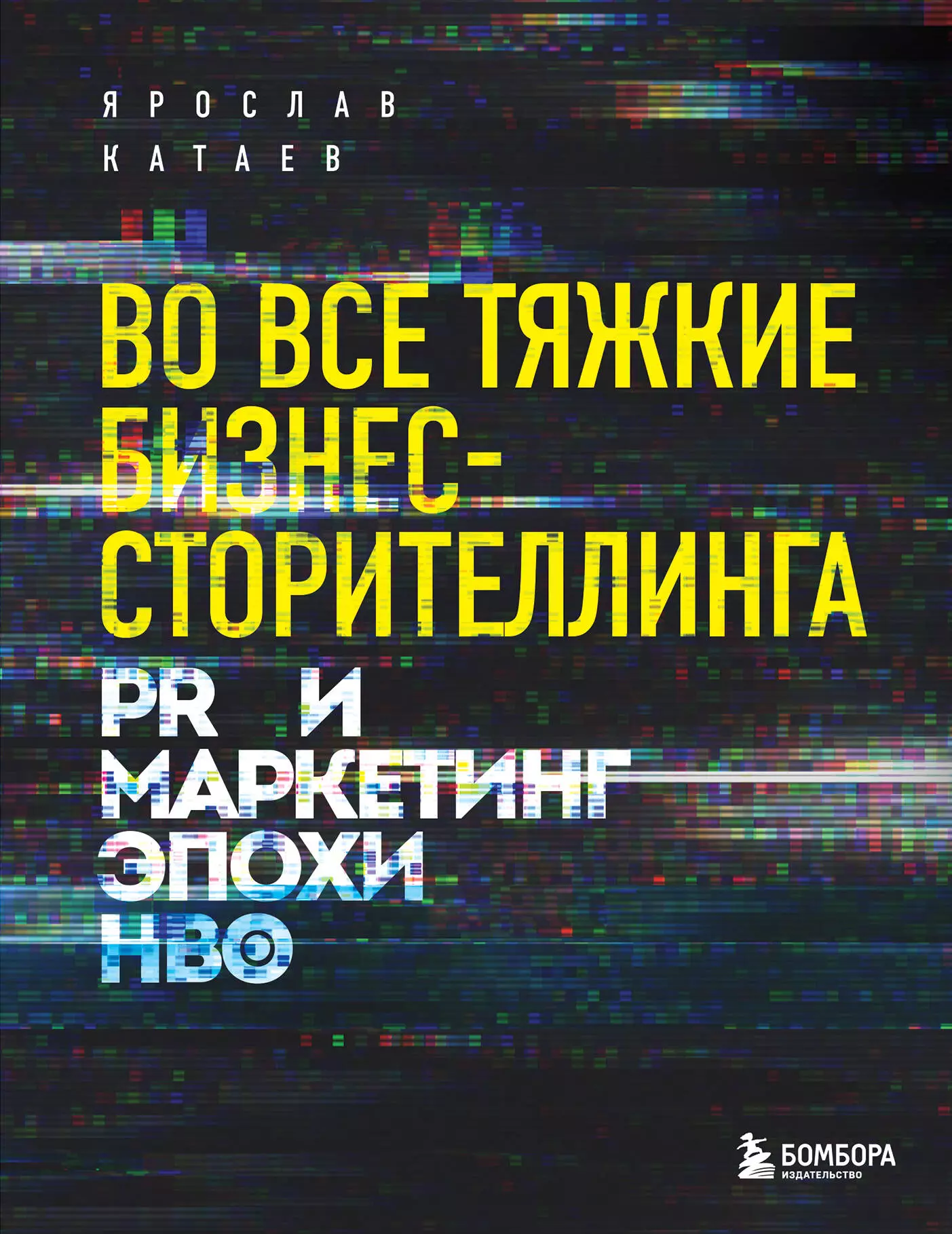 Катаев Ярослав Петрович - Во все тяжкие бизнес-сторителлинга. PR и маркетинг эпохи HBO