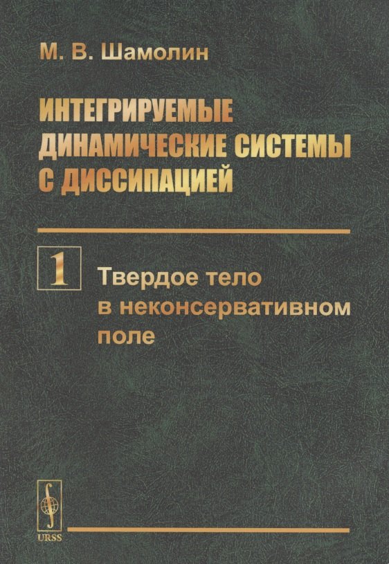 

Интегрируемые динамические системы с диссипацией. Книга первая. Твердое тело в неконсервативном поле (м) Шамолин