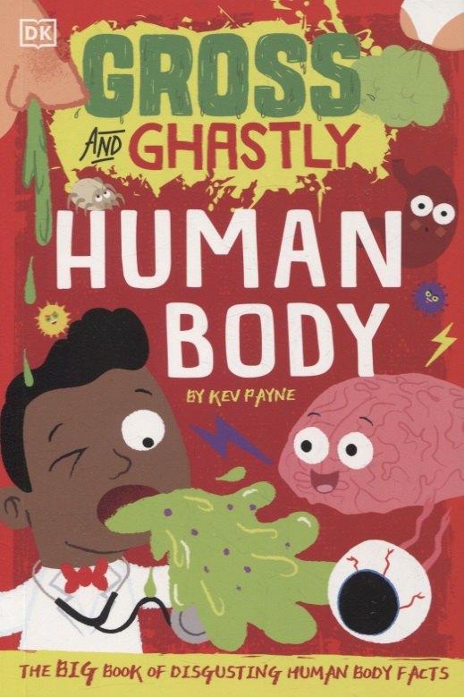 

Gross and Ghastly. Human Body. The Big Book of Disgusting Human Body Facts