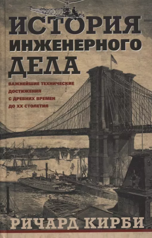 Кирби Ричард - История инженерного дела. Важнейшие технические достижения с древних времен до ХХ столетия