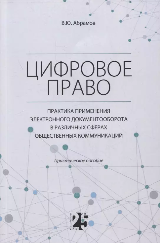 Абрамов Виктор Юрьевич - Цифровое право. Практика применения электронного документооборота в различных сферах общественных коммуникаций