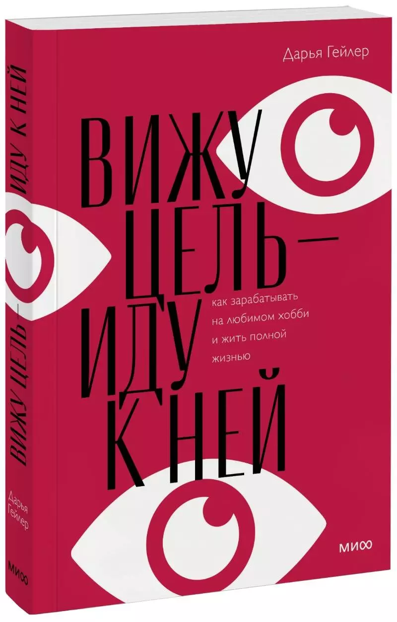 Гейлер Дарья - Вижу цель - иду к ней. Как зарабатывать на любимом хобби и жить полной жизнью