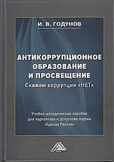 

Антикоррупционное образование и просвещение. Скажем коррупции "НЕТ": Учебно-методическое пособие для партактива и депутатов партии "Единая Россия"