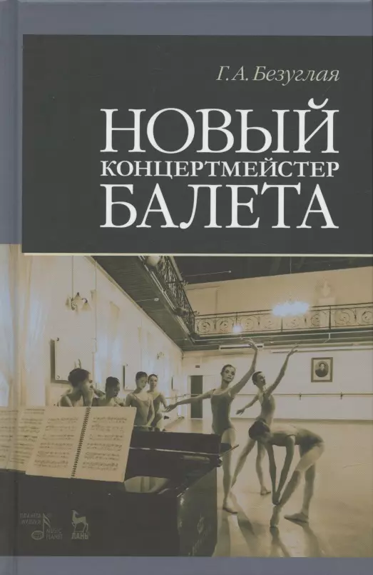 Безуглая Галина Александровна - Новый концертмейстер балета. Учебное пособие, 3-е изд., испр.