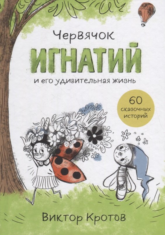 

Червячок Игнатий и его удивительная жизнь. 60 сказочных историй