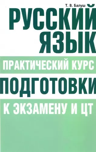 Балуш Татьяна Владимировна - Русский язык. Практический курс подготовки к экзамену и ЦТ