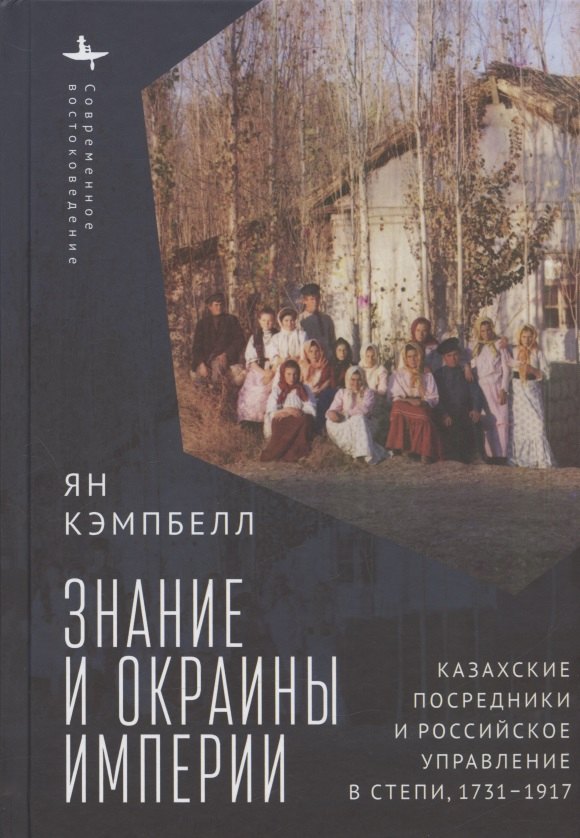 

Знание и окраины империи. Казахские посредники и российское управление в степи, 1731–1917