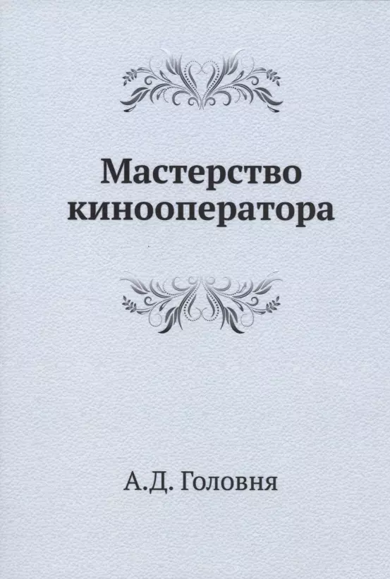 Головня Анатолий Дмитриевич - Мастерство кинооператора